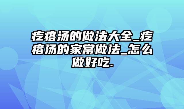 疙瘩汤的做法大全_疙瘩汤的家常做法_怎么做好吃.