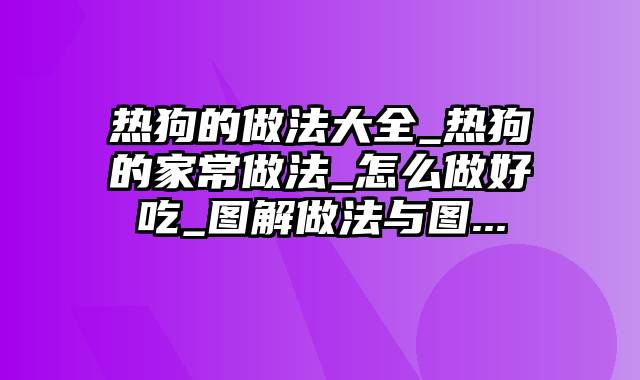 热狗的做法大全_热狗的家常做法_怎么做好吃_图解做法与图...