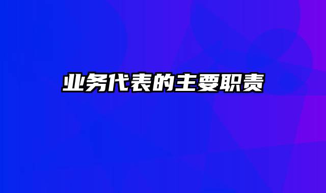 业务代表的主要职责