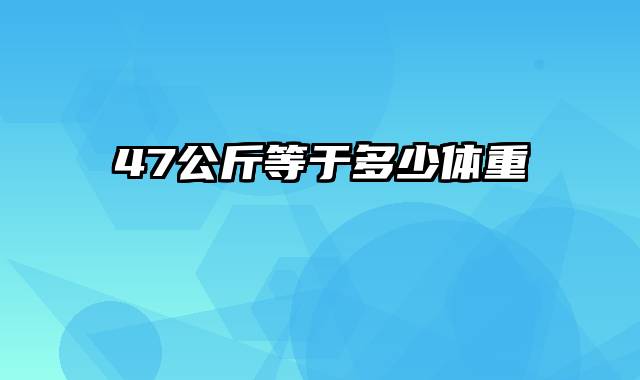 47公斤等于多少体重