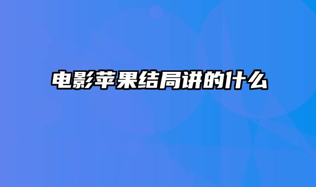 电影苹果结局讲的什么