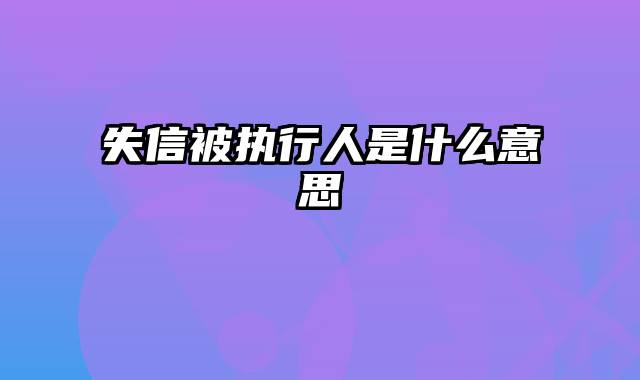 失信被执行人是什么意思