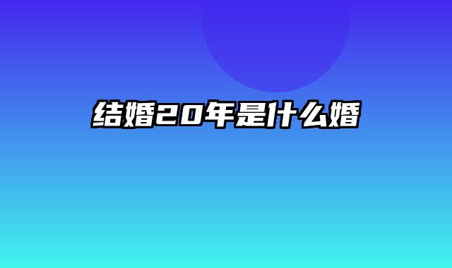 结婚20年是什么婚