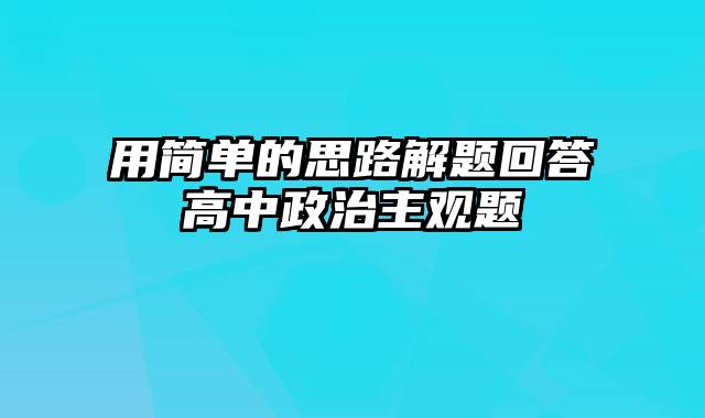 用简单的思路解题回答高中政治主观题