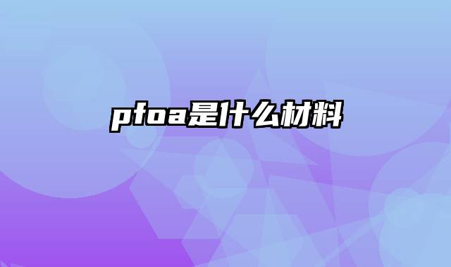 pfoa是什么材料