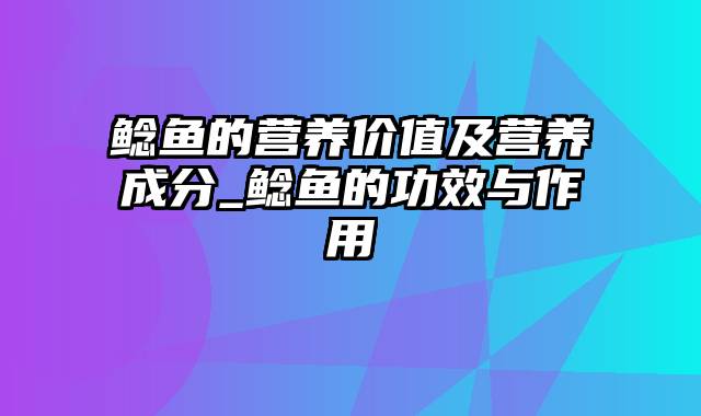 鲶鱼的营养价值及营养成分_鲶鱼的功效与作用