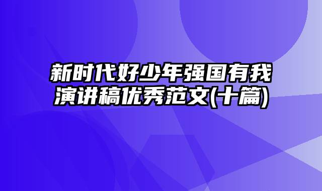 新时代好少年强国有我演讲稿优秀范文(十篇)