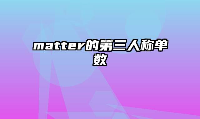 matter的第三人称单数