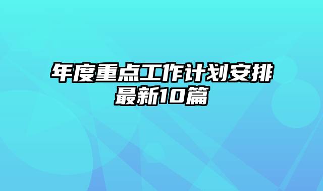 年度重点工作计划安排最新10篇