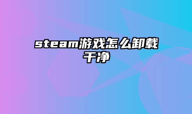 steam游戏怎么卸载干净