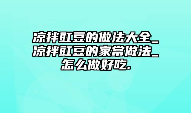 凉拌豇豆的做法大全_凉拌豇豆的家常做法_怎么做好吃.