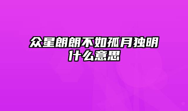 众星朗朗不如孤月独明什么意思