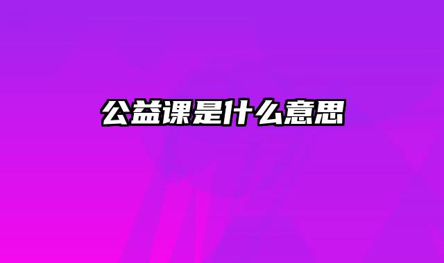 公益课是什么意思