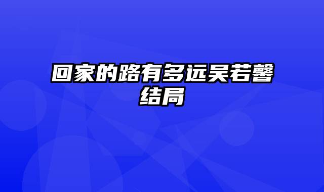 回家的路有多远吴若馨结局