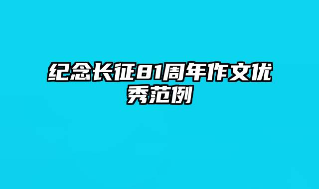 纪念长征81周年作文优秀范例