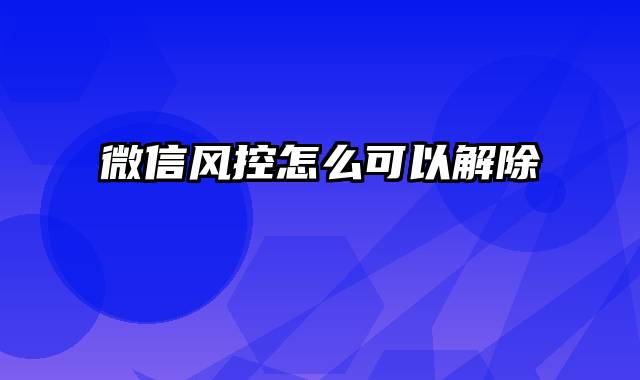 微信风控怎么可以解除