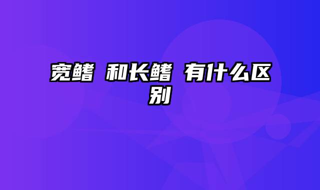 宽鳍鱲和长鳍鱲有什么区别