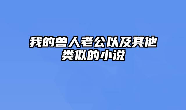 我的兽人老公以及其他类似的小说