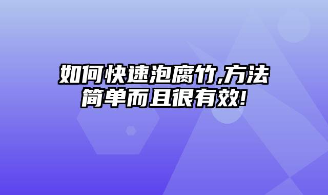 如何快速泡腐竹,方法简单而且很有效!