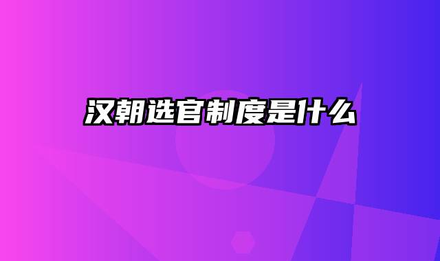 汉朝选官制度是什么