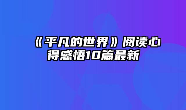 《平凡的世界》阅读心得感悟10篇最新