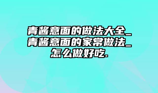 青酱意面的做法大全_青酱意面的家常做法_怎么做好吃.