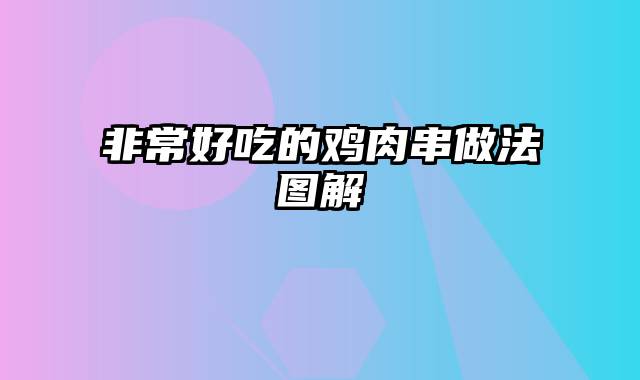 非常好吃的鸡肉串做法图解