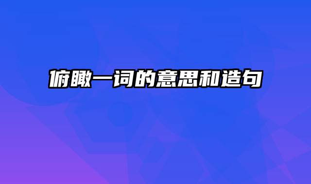 俯瞰一词的意思和造句