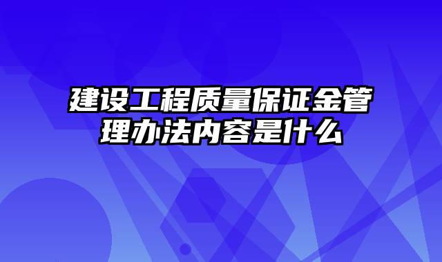 建设工程质量保证金管理办法内容是什么