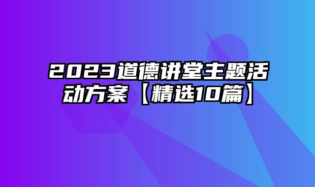 2023道德讲堂主题活动方案【精选10篇】