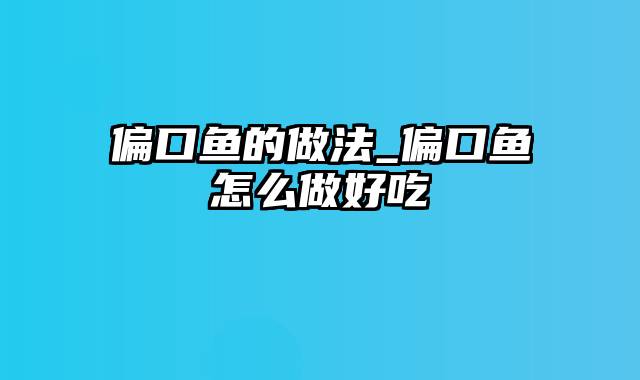 偏口鱼的做法_偏口鱼怎么做好吃