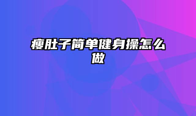 瘦肚子简单健身操怎么做