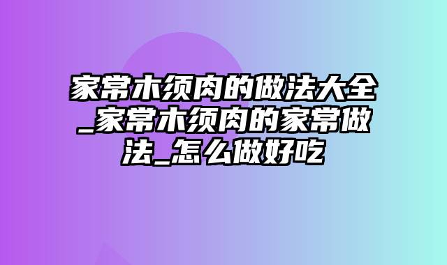 家常木须肉的做法大全_家常木须肉的家常做法_怎么做好吃