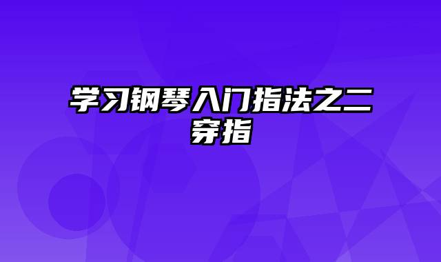 学习钢琴入门指法之二穿指