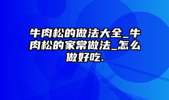 牛肉松的做法大全_牛肉松的家常做法_怎么做好吃.