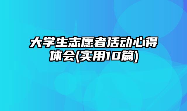 大学生志愿者活动心得体会(实用10篇)