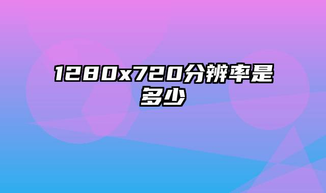 1280x720分辨率是多少