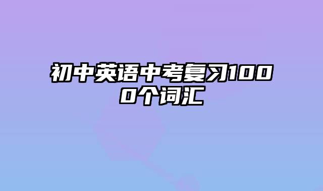 初中英语中考复习1000个词汇