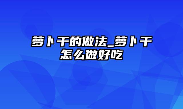 萝卜干的做法_萝卜干怎么做好吃