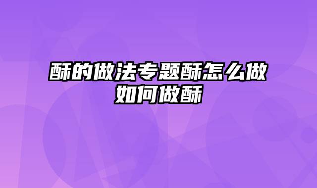 酥的做法专题酥怎么做如何做酥