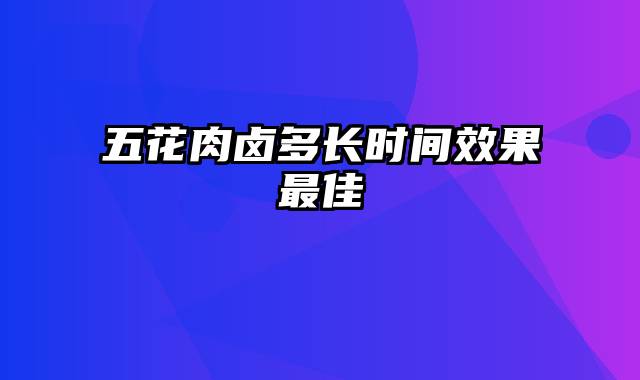 五花肉卤多长时间效果最佳