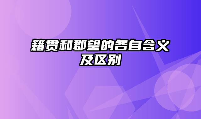 籍贯和郡望的各自含义及区别