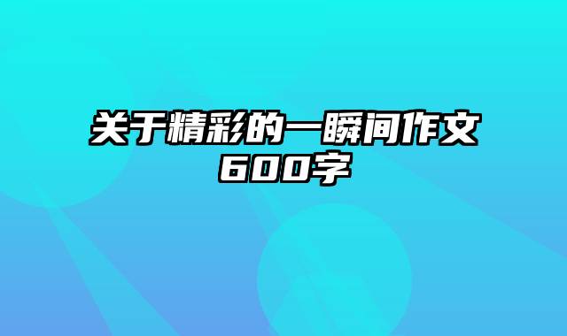 关于精彩的一瞬间作文600字