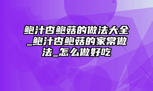 鲍汁杏鲍菇的做法大全_鲍汁杏鲍菇的家常做法_怎么做好吃