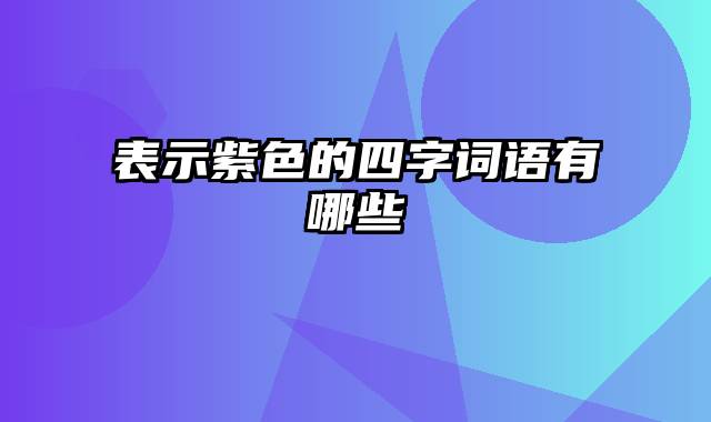 表示紫色的四字词语有哪些