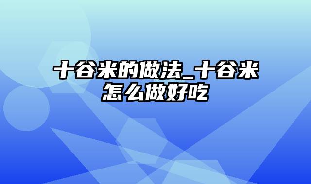 十谷米的做法_十谷米怎么做好吃