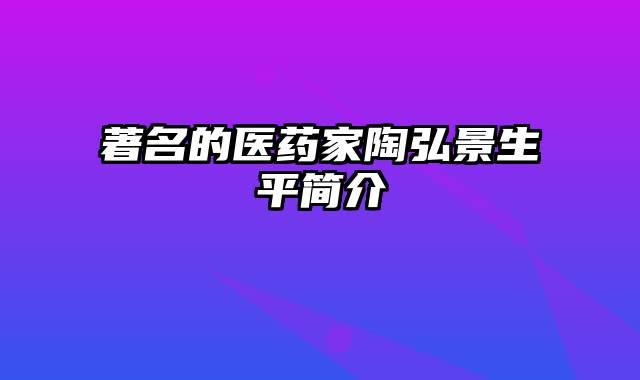 著名的医药家陶弘景生平简介