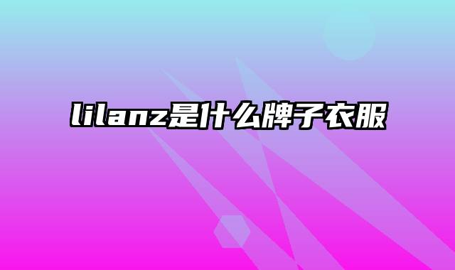 lilanz是什么牌子衣服