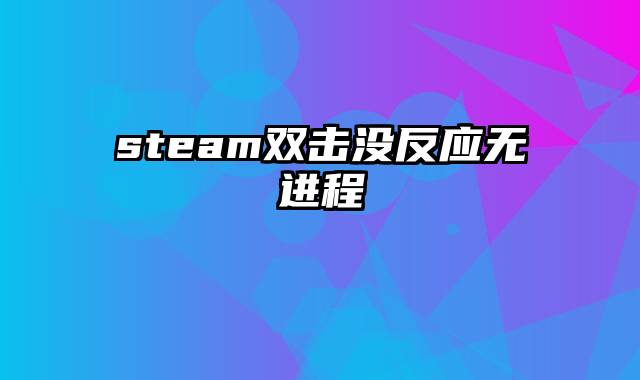 steam双击没反应无进程