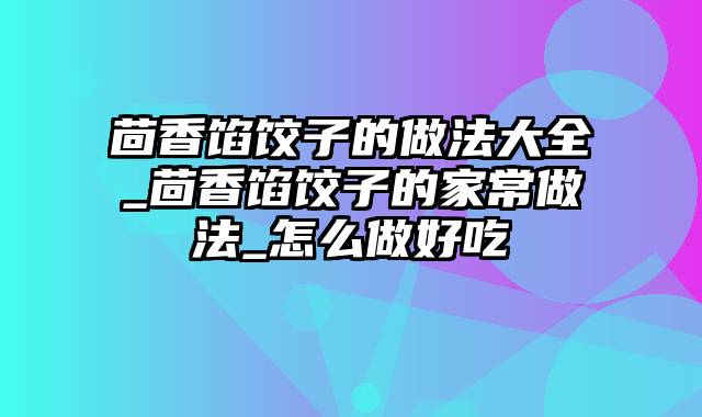 茴香馅饺子的做法大全_茴香馅饺子的家常做法_怎么做好吃